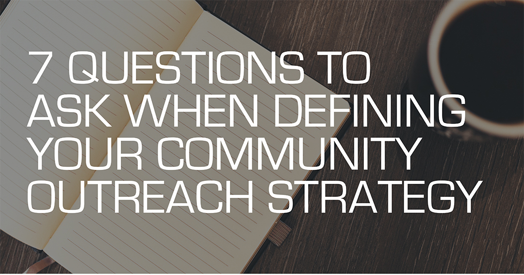 7 Questions To Ask When Defining Your Community Outreach Strategy